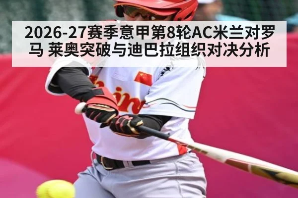 2026-27赛季意甲第8轮AC米兰对罗马 莱奥突破与迪巴拉组织对决分析